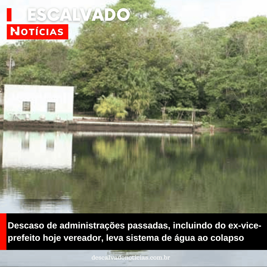 Descaso de administrações passadas, incluindo do ex-vice-prefeito hoje vereador, leva sistema de água ao colapso