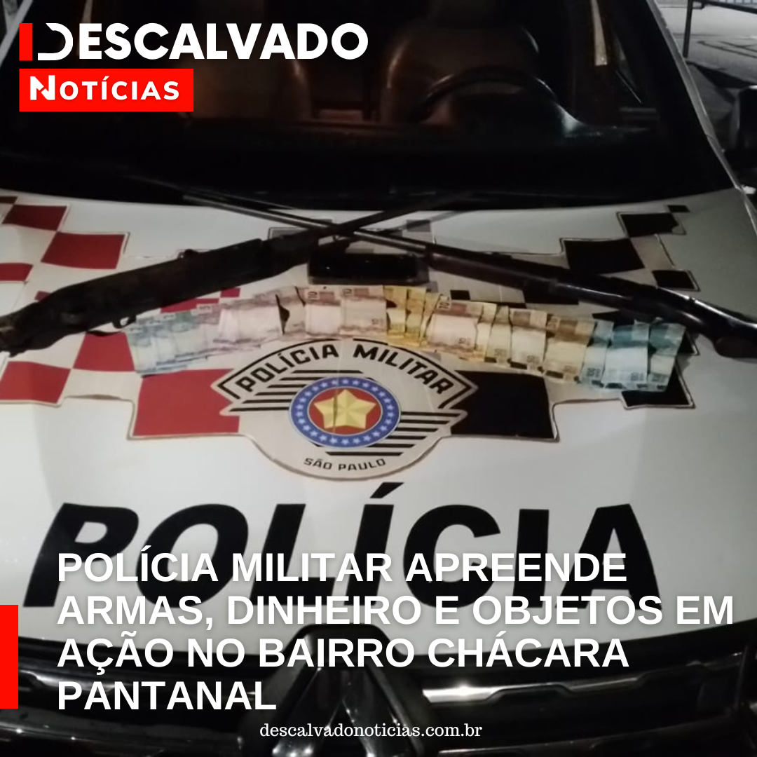 POLÍCIA MILITAR APREENDE ARMAS, DINHEIRO E OBJETOS EM AÇÃO NO BAIRRO CHÁCARA PANTANAL